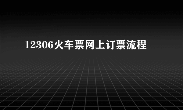 12306火车票网上订票流程