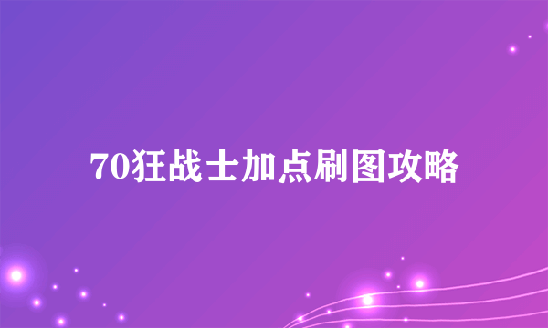 70狂战士加点刷图攻略