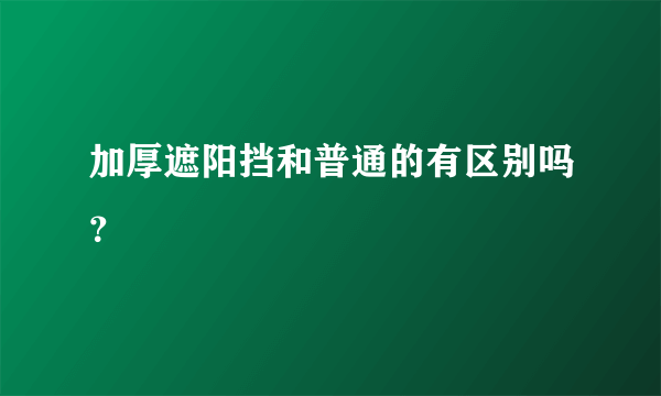 加厚遮阳挡和普通的有区别吗？