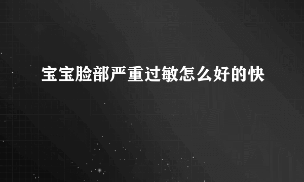 宝宝脸部严重过敏怎么好的快