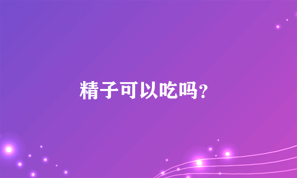 精子可以吃吗？