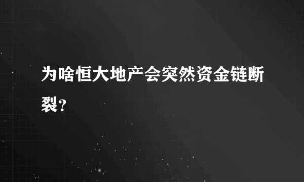 为啥恒大地产会突然资金链断裂？