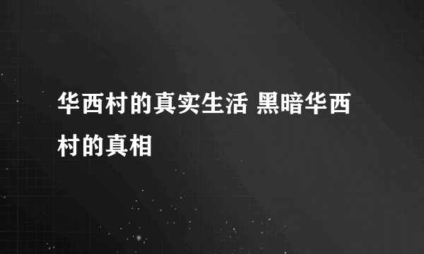 华西村的真实生活 黑暗华西村的真相