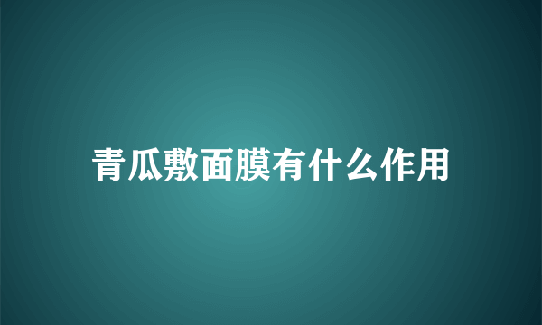 青瓜敷面膜有什么作用