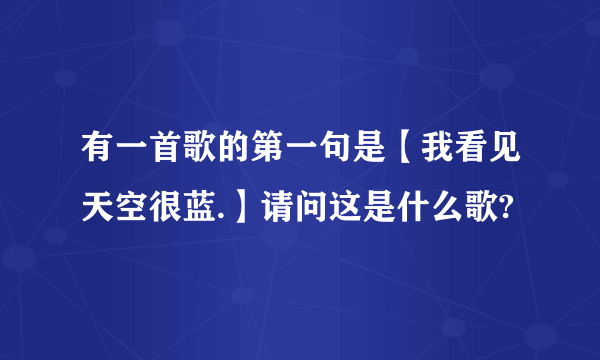 有一首歌的第一句是【我看见天空很蓝.】请问这是什么歌?