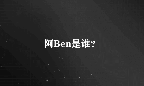 阿Ben是谁？