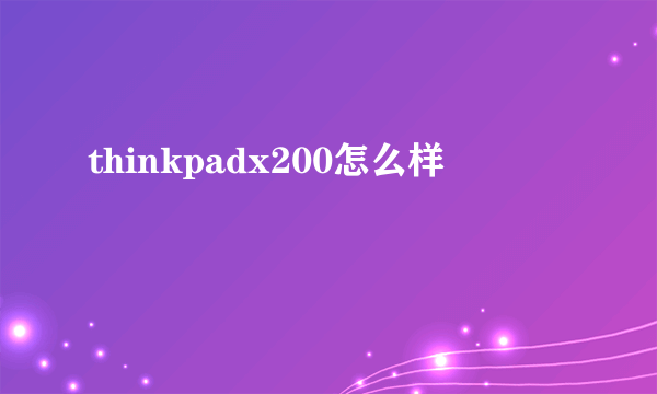 thinkpadx200怎么样