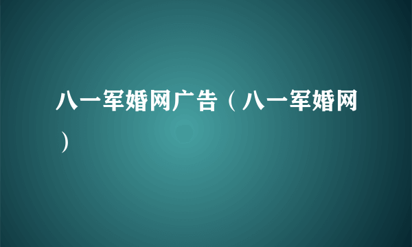 八一军婚网广告（八一军婚网）