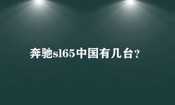 奔驰sl65中国有几台？