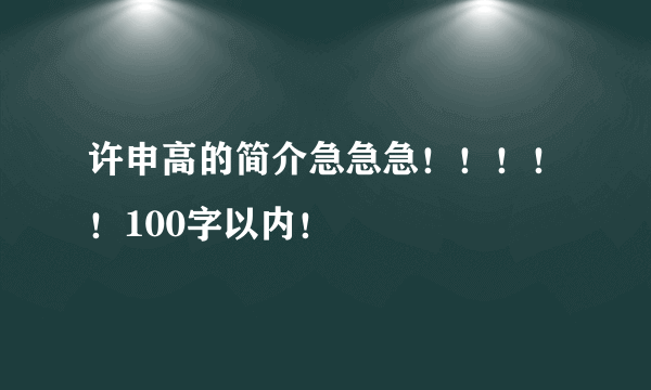 许申高的简介急急急！！！！！100字以内！