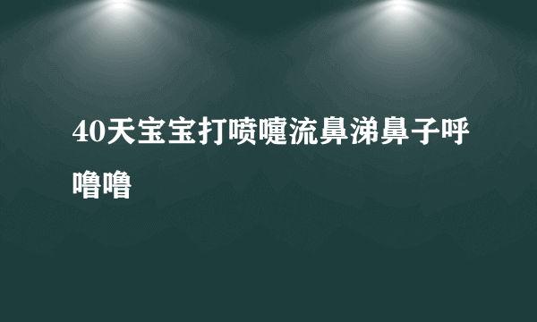 40天宝宝打喷嚏流鼻涕鼻子呼噜噜