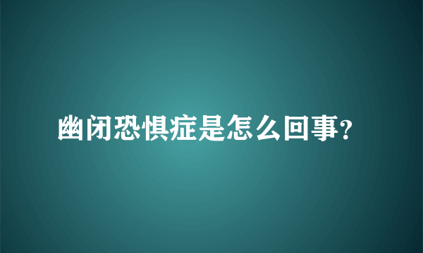 幽闭恐惧症是怎么回事？