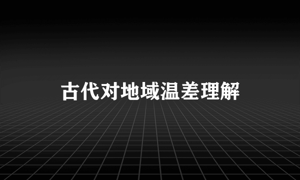 古代对地域温差理解