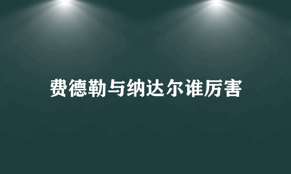 费德勒与纳达尔谁厉害