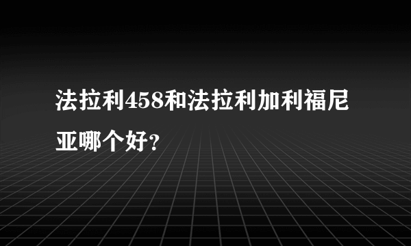 法拉利458和法拉利加利福尼亚哪个好？