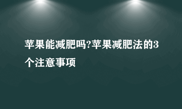 苹果能减肥吗?苹果减肥法的3个注意事项