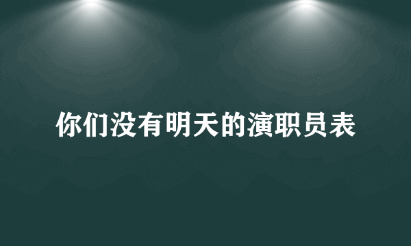 你们没有明天的演职员表