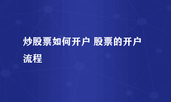 炒股票如何开户 股票的开户流程