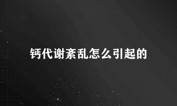 钙代谢紊乱怎么引起的