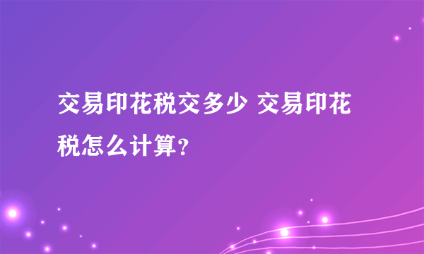 交易印花税交多少 交易印花税怎么计算？