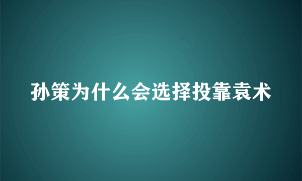 孙策为什么会选择投靠袁术