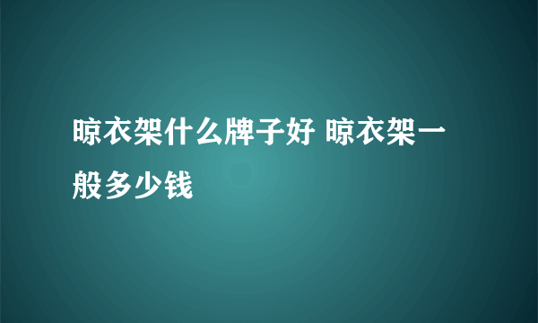 晾衣架什么牌子好 晾衣架一般多少钱