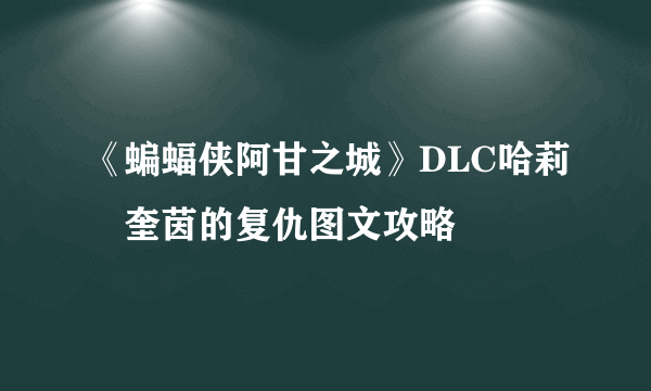 《蝙蝠侠阿甘之城》DLC哈莉•奎茵的复仇图文攻略