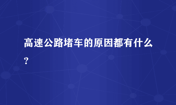 高速公路堵车的原因都有什么？