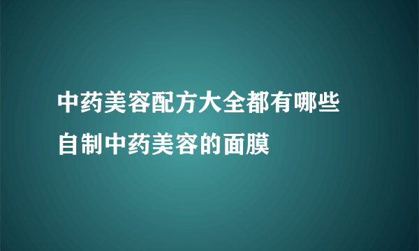 中药美容配方大全都有哪些 自制中药美容的面膜