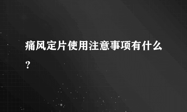 痛风定片使用注意事项有什么？