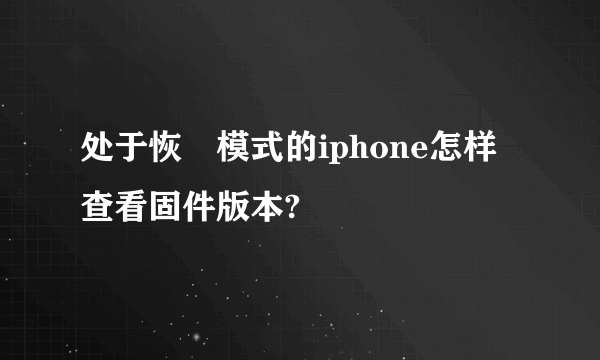 处于恢復模式的iphone怎样查看固件版本?