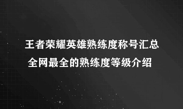 王者荣耀英雄熟练度称号汇总 全网最全的熟练度等级介绍