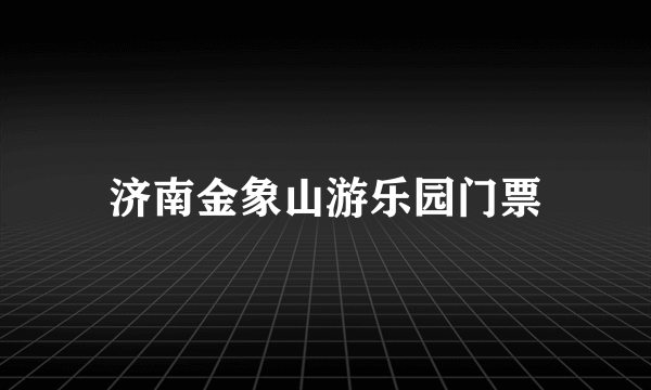 济南金象山游乐园门票