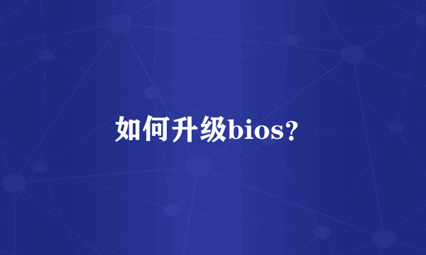 如何升级bios？