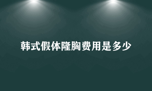 韩式假体隆胸费用是多少