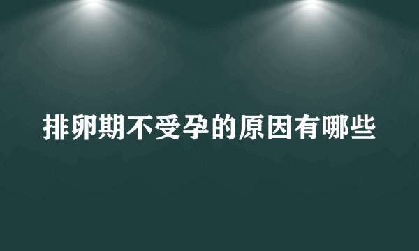 排卵期不受孕的原因有哪些