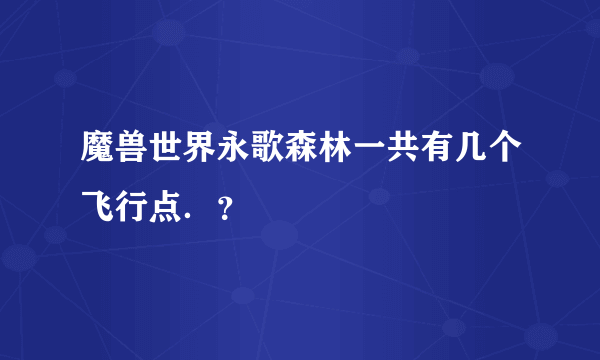 魔兽世界永歌森林一共有几个飞行点．？