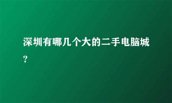 深圳有哪几个大的二手电脑城?