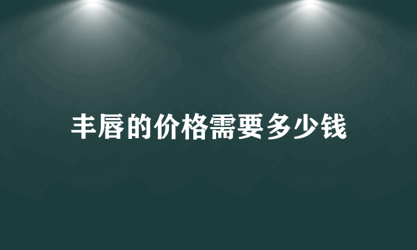 丰唇的价格需要多少钱