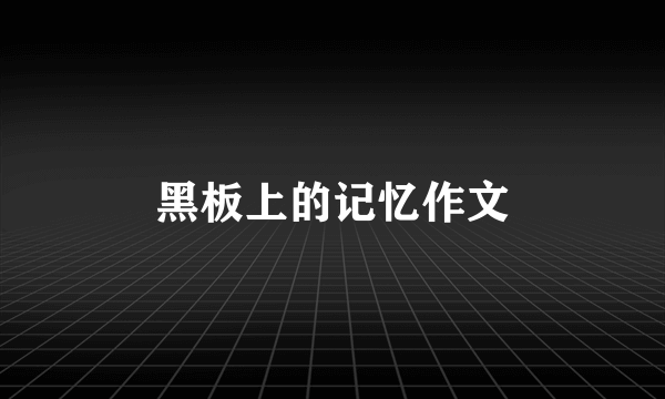 黑板上的记忆作文