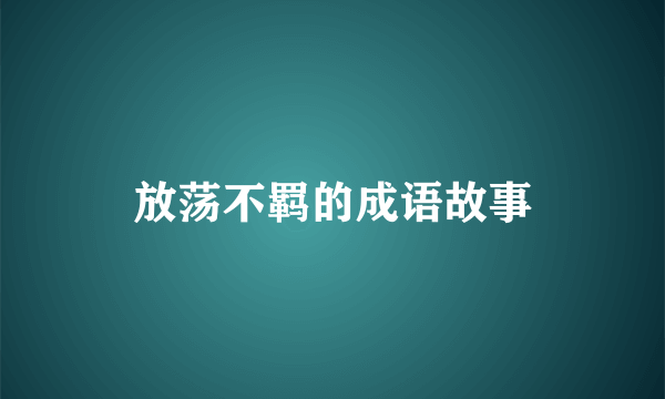 放荡不羁的成语故事