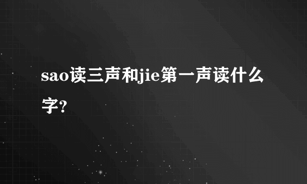 sao读三声和jie第一声读什么字？