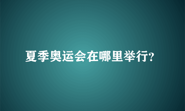 夏季奥运会在哪里举行？