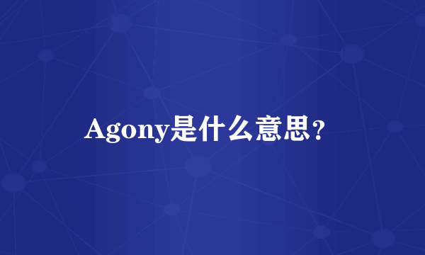 Agony是什么意思？