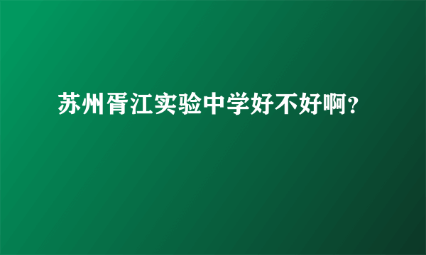 苏州胥江实验中学好不好啊？