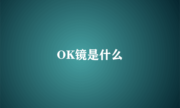 OK镜是什么