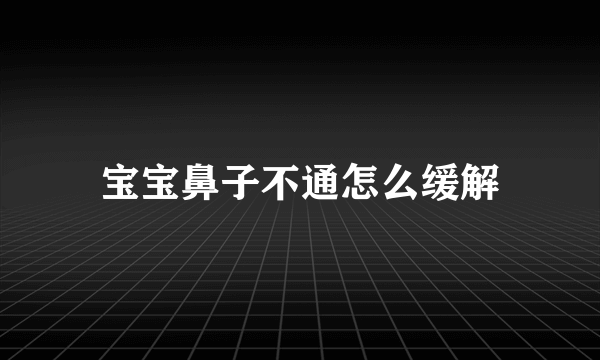 宝宝鼻子不通怎么缓解