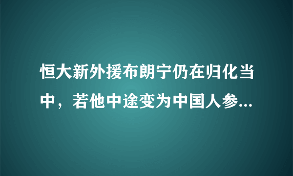 恒大新外援布朗宁仍在归化当中，若他中途变为中国人参加亚冠，是否会遭到亚足联的处罚？对此你怎么看？