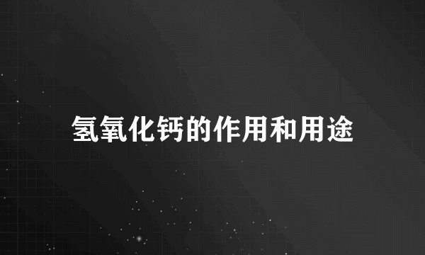 氢氧化钙的作用和用途