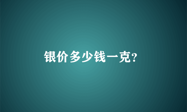 银价多少钱一克？